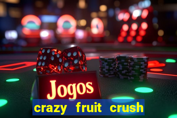 crazy fruit crush ganhar dinheiro